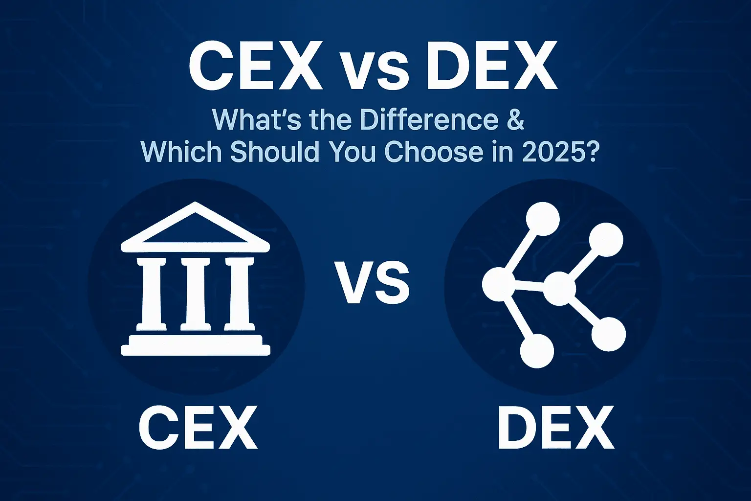 CEX vs DEX – What’s the Difference & Which Should You Choose (2025 Guide